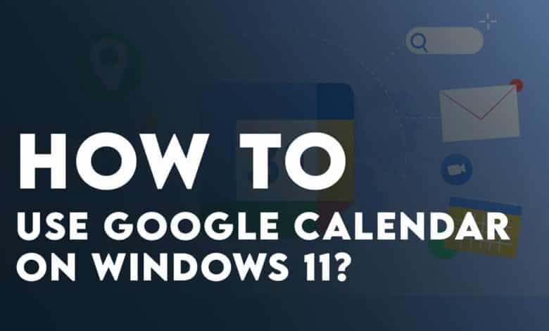 How to Use Google Calendar on Windows 11? 2023